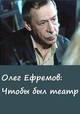Олег Ефремов. Чтобы был театр (фильм 1987)