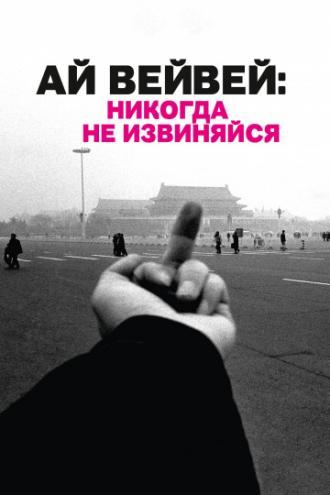 Ай Вейвей: Никогда не извиняйся (фильм 2012)