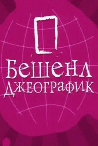 Бешенл Джеографик (сериал 2007)